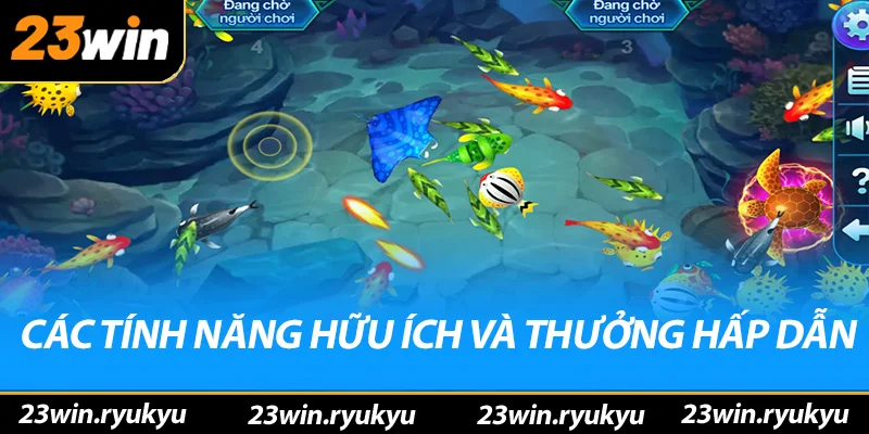 Bắn Cá 23win Các tính năng hữu ích và thưởng hấp dẫn