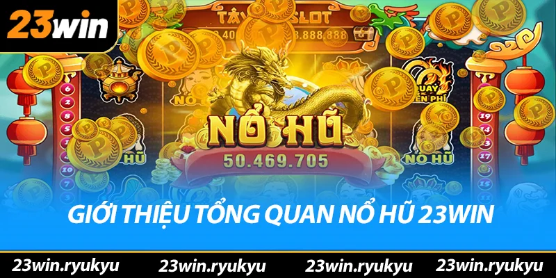 Nổ Hũ 23win Giới thiệu tổng quan về nổ hũ 23win