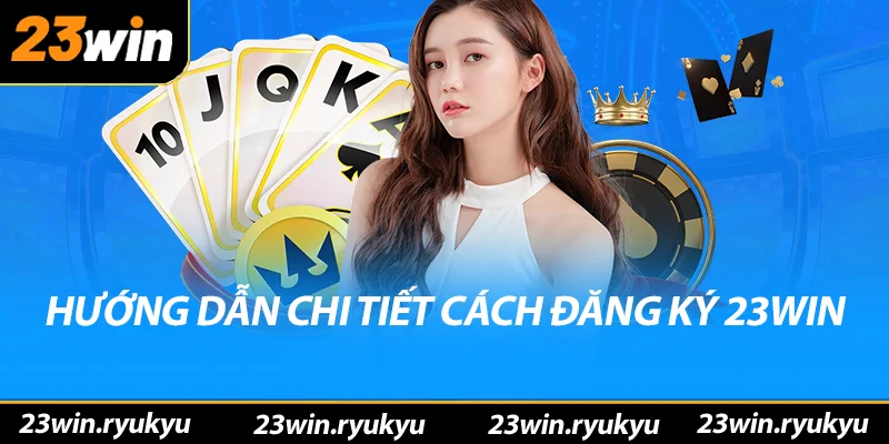 Đăng ký 23win - Bắt Đầu Hành Trình Cá Cược Tuyệt Vời Hướng dẫn chi tiết cách đăng ký 23win