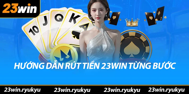 Hướng Dẫn Chi Tiết Rút Tiền 23win - Giao Dịch An Toàn & Nhanh Chóng 2025 Hướng dẫn rút tiền 23win từng bước