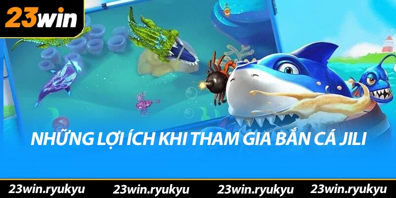 Khám Phá Về Bắn Cá Jili: Trò Chơi Đầy Hấp Dẫn Và Thú Vị Những lợi ích khi tham gia bắn cá jili