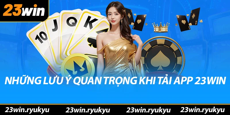 Tải app 23win - Sân Chơi Cá Cược An Toàn Trong Tầm Tay Những lưu ý quan trọng khi tải app 23win