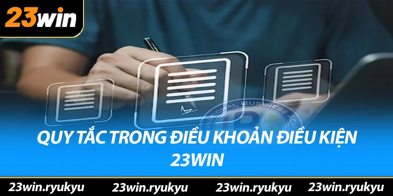 Điều Khoản Điều Kiện 23win - Đảm Bảo Tính Rõ Ràng và An Toàn Quy tắc trong điều khoản điều kiện 23win
