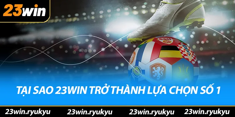 Thể Thao 23win Tại sao 23win trở thành lựa chọn hàng đầu Châu Á
