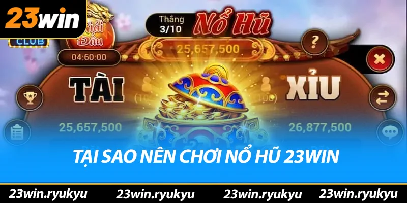Nổ Hũ 23win Tại sao nên chơi nỏ hũ 23win